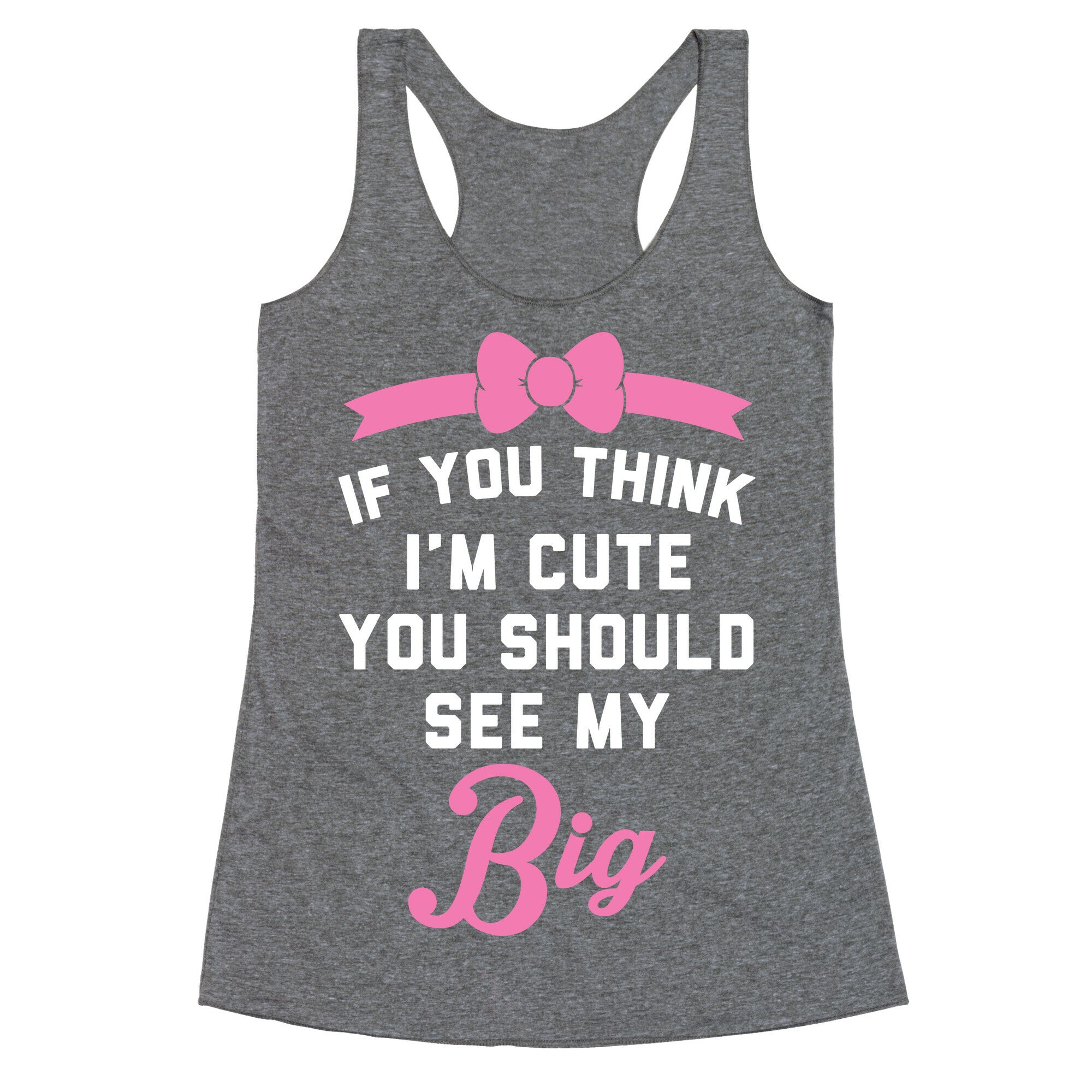 If You Think I'm Cute You Should See My Big Racerback Tank